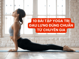 10 bài tập yoga trị đau lưng đúng chuẩn từ chuyên gia