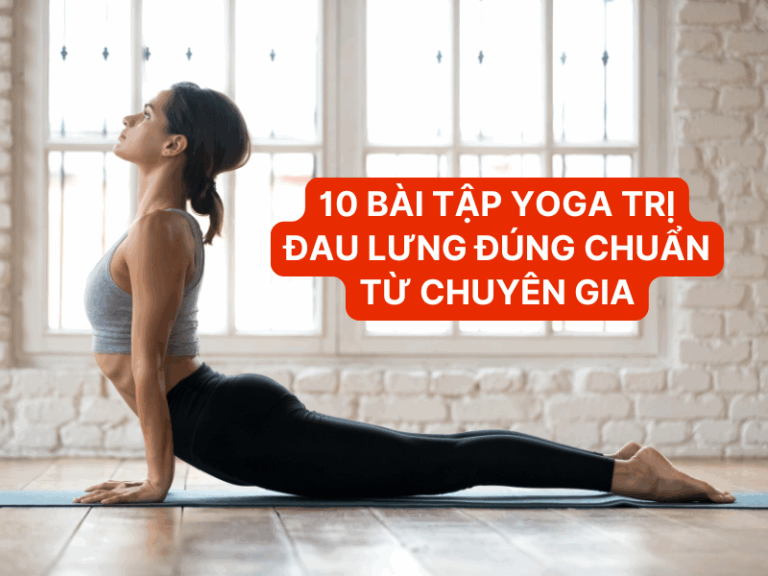 10 bài tập yoga trị đau lưng đúng chuẩn từ chuyên gia
